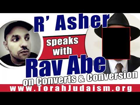 R’ Asher speaks with Rav Abe on Converts & Conversion