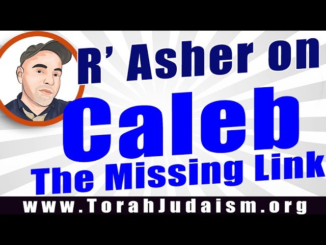 R’ Asher on Caleb The Missing link