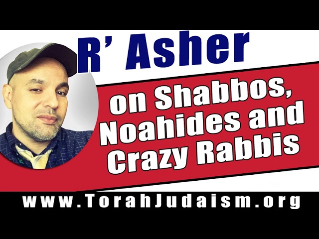 R’ Asher on Shabbos, Noahides and crazy Rabbis