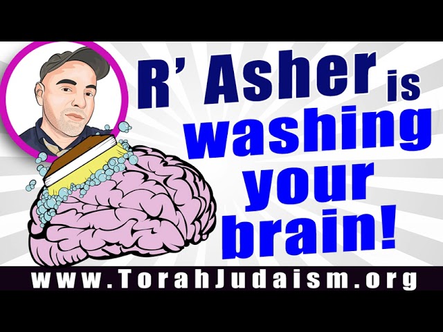 R’ Asher is Washing your brain!