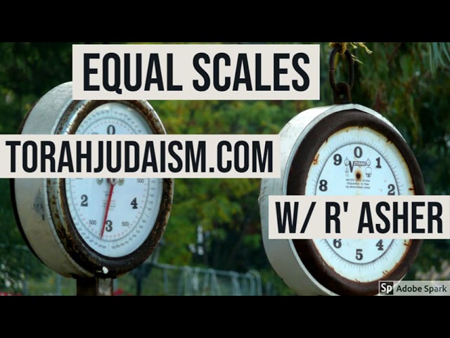 EQUAL SCALES TORAHJUDAISM.COM W/R’ ASHER