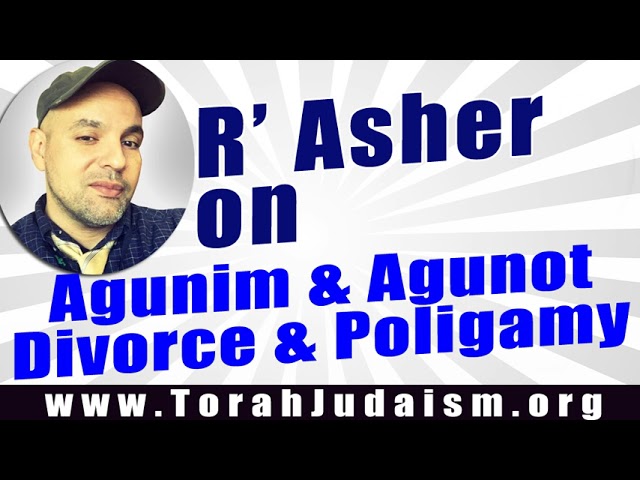 R’ Asher on Agunim & Agunot Divorce & Poligamy