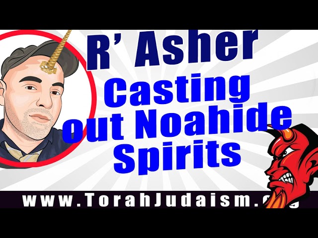 R’ Asher Casting out Noahide Spirits