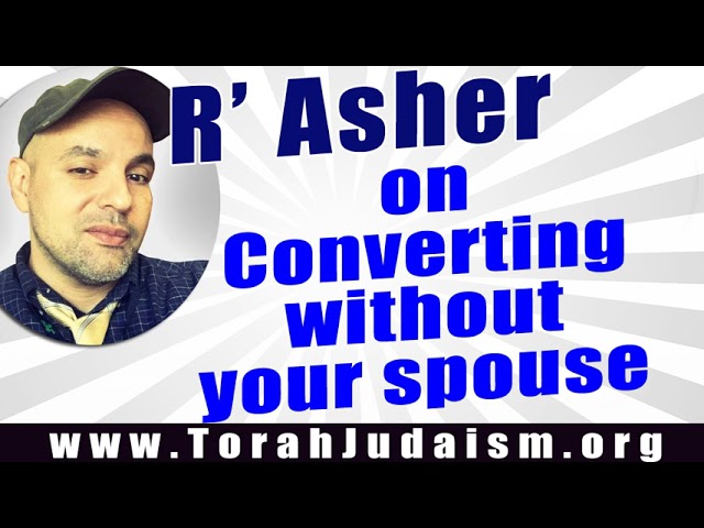 R’ Asher on Converting without your spouse