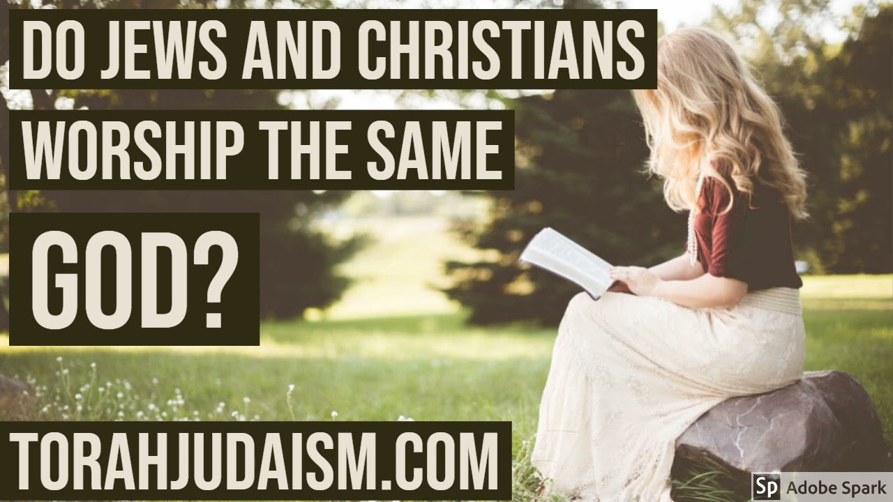DO JEWS AND CHRISTIANS WORSHIP THE SAME GOD?