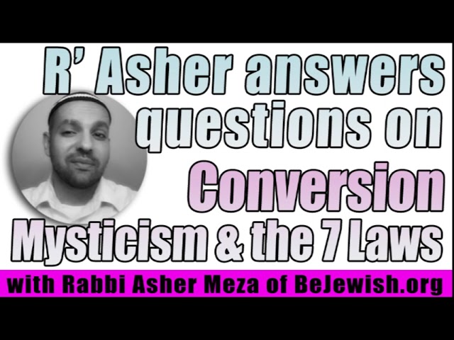 R’ Asher answers questions on Conversion Mysticism & the 7 Laws