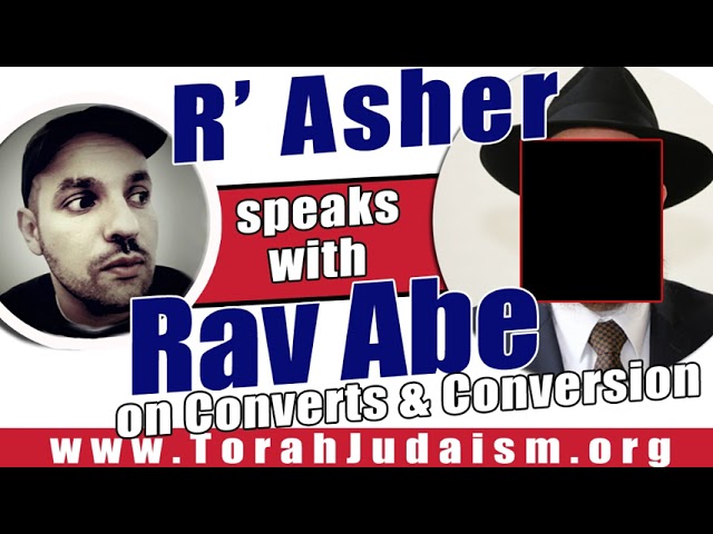 R’ Asher speaks with Rav Abe on Converts & Conversion