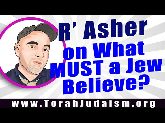 R’ Asher on What MUST a Jew Believe?