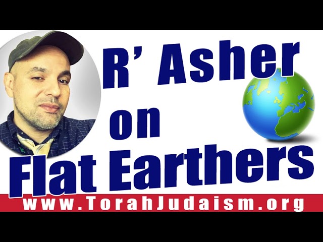 R’ Asher on Flat Earthers