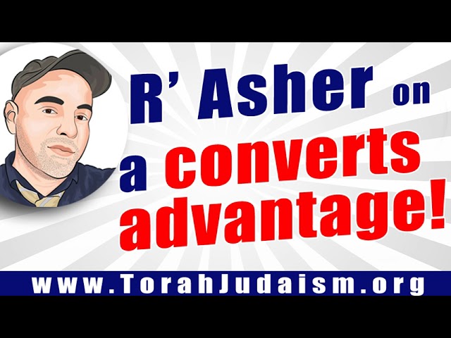 R’ Asher on a converts advantage!